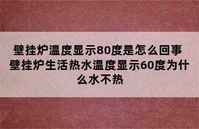 壁挂炉温度显示80度是怎么回事 壁挂炉生活热水温度显示60度为什么水不热